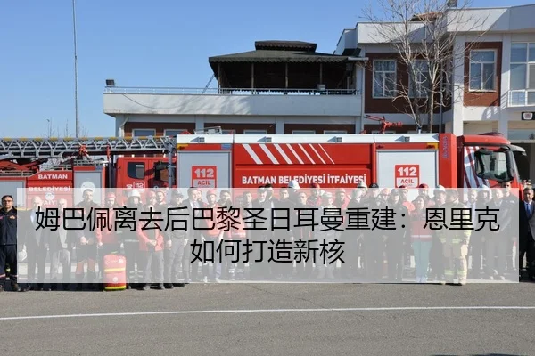 姆巴佩离去后巴黎圣日耳曼重建：恩里克如何打造新核